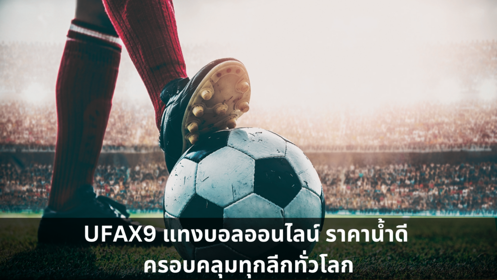 UFAX9 แทงบอลออนไลน์ ราคาน้ำดี ครอบคลุมทุกลีกทั่วโลก